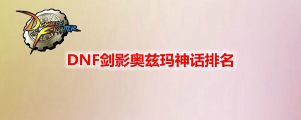 DNF剑影奥兹玛神话排名