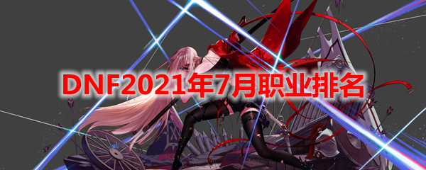 DNF2021年7月职业排名