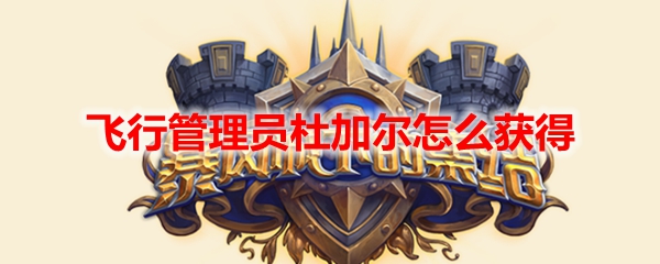 炉石传说飞行管理员杜加尔怎么获得
