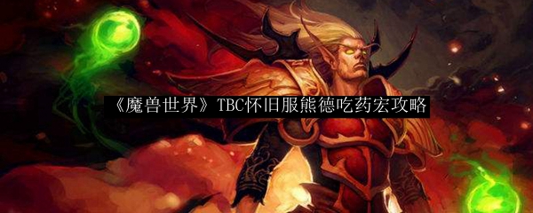 《魔兽世界》TBC怀旧服熊德吃药宏攻略
