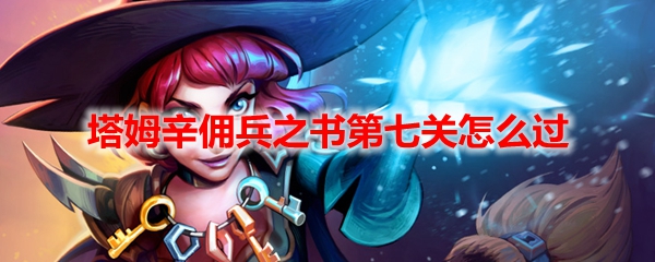 塔姆辛佣兵之书第七关怎么过