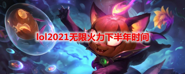 lol2021无限火力下半年时间