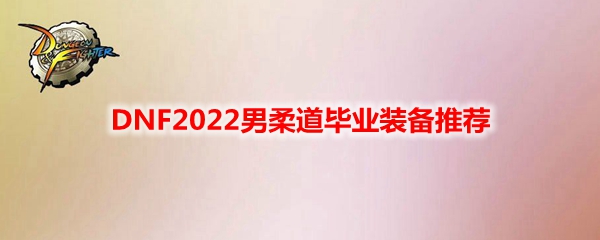 DNF2022男柔道毕业装备推荐