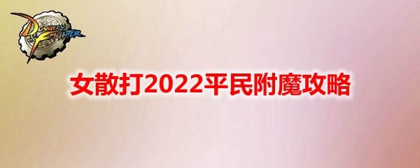 《DNF》女散打2022平民附魔攻略