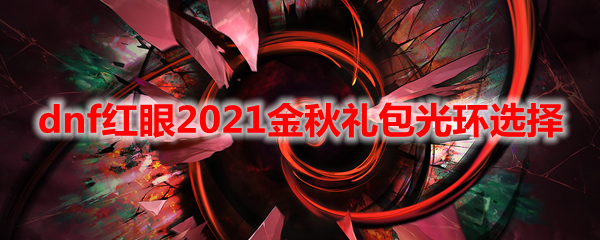 dnf红眼2021金秋礼包光环选择