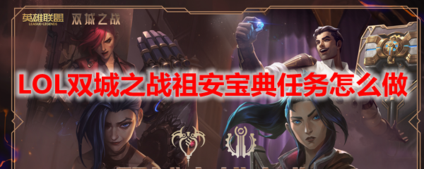 LOL双城之战祖安宝典任务怎么做