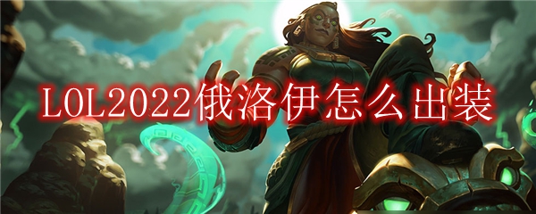 LOL2022俄洛伊怎么出装