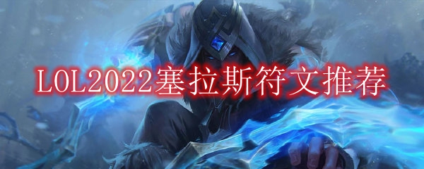 LOL2022塞拉斯符文推荐