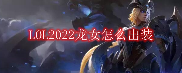 LOL2022龙女怎么出装