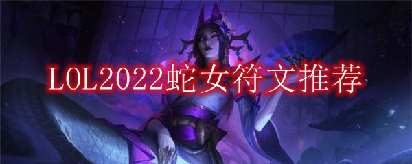 LOL2022蛇女符文推荐