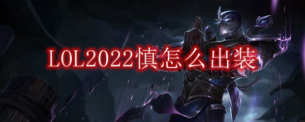 LOL2022慎怎么出装