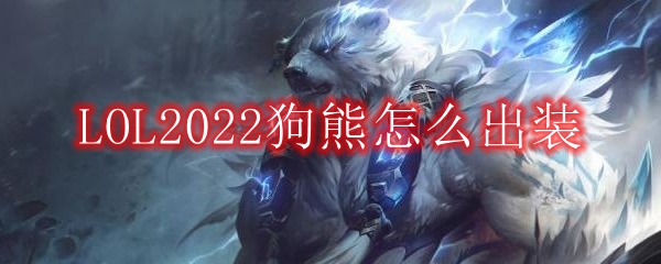 LOL2022狗熊怎么出装