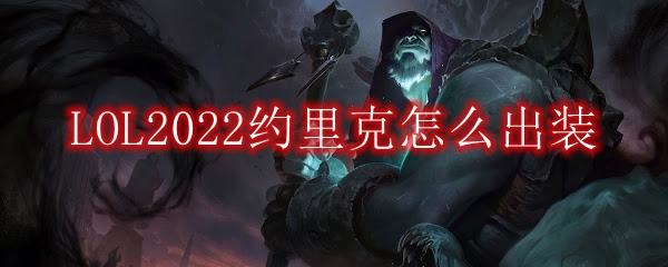 LOL2022约里克怎么出装