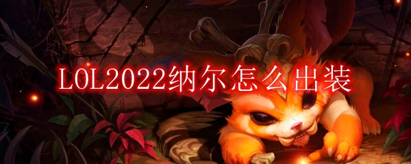 LOL2022纳尔怎么出装