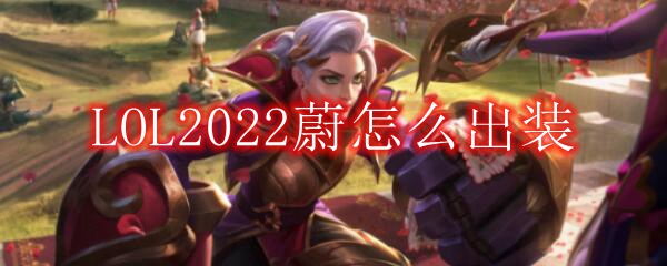 LOL2022蔚怎么出装