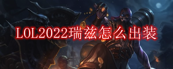 LOL2022瑞兹怎么出装