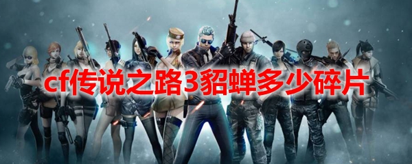 cf传说之路3貂蝉多少碎片