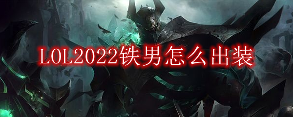 LOL2022铁男怎么出装