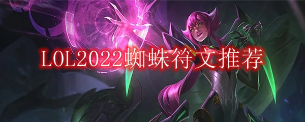 LOL2022蜘蛛符文推荐