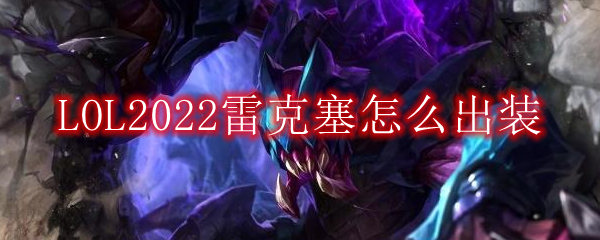 LOL2022雷克塞怎么出装