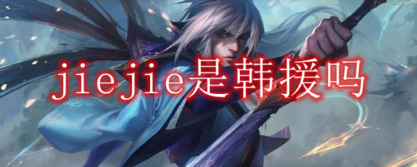 jiejie是韩援吗