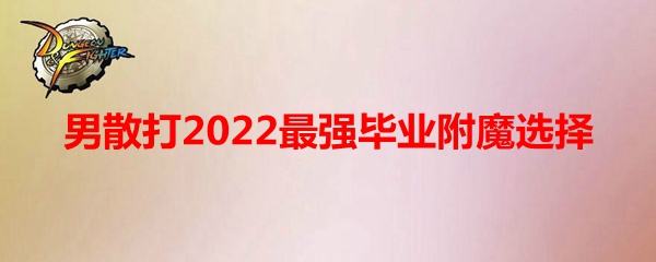 《DNF》男散打2022最强毕业附魔选择