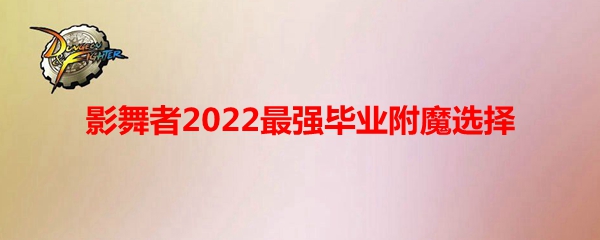 《DNF》影舞者2022最强毕业附魔选择