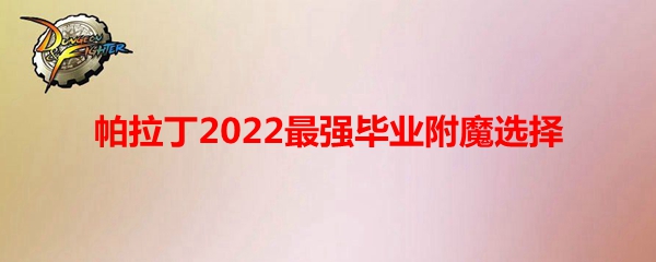 《DNF》帕拉丁2022最强毕业附魔选择