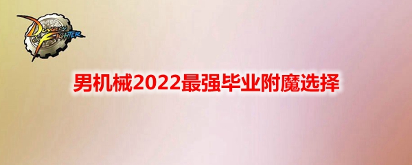 《DNF》男机械2022最强毕业附魔选择