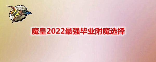 《DNF》魔皇2022最强毕业附魔选择