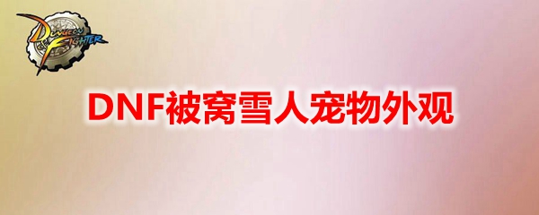 DNF被窝雪人宠物外观