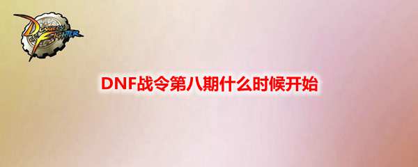 DNF战令第八期什么时候开始