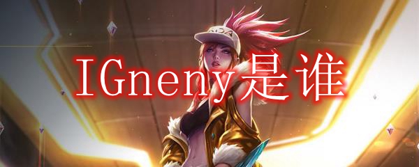 IGneny是谁