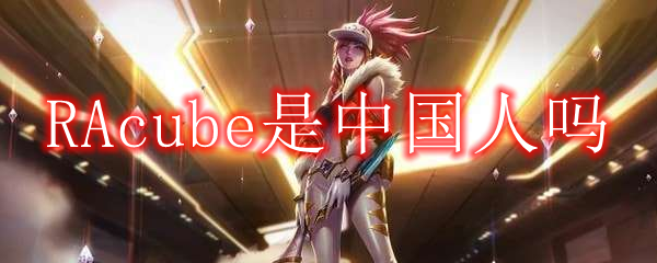 RAcube是中国人吗
