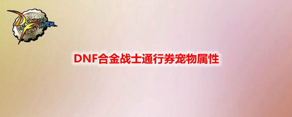 DNF合金战士通行券宠物属性