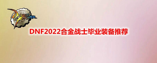 DNF2022合金战士毕业装备推荐