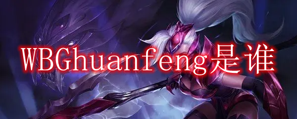 WBGhuanfeng是谁