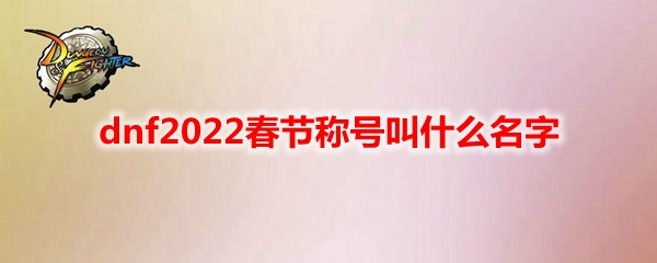 dnf2022春节称号叫什么名字