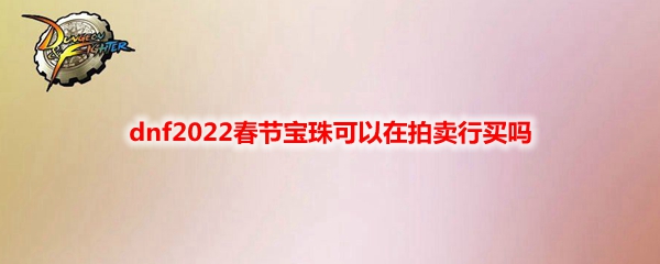dnf2022春节宝珠可以在拍卖行买吗