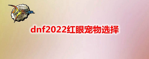 dnf2022红眼宠物选择