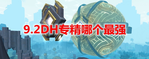 魔兽世界9.2DH专精哪个最强