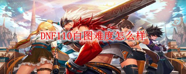 DNF110白图难度怎么样