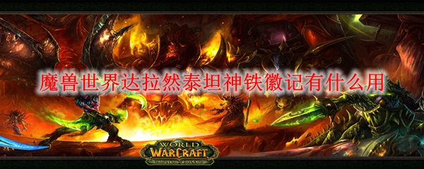 魔兽世界达拉然泰坦神铁徽记有什么用