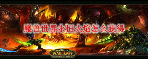 魔兽世界永恒火焰怎么获得