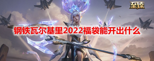 lol钢铁瓦尔基里2022福袋能开出什么