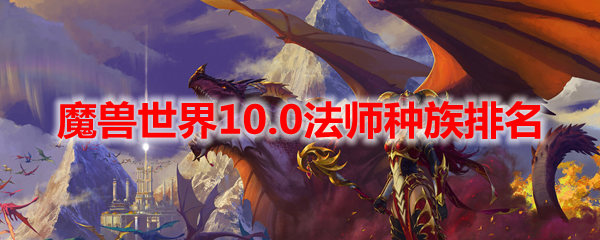 魔兽世界10.0法师种族排名