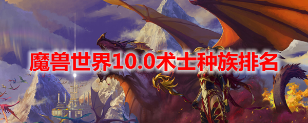 魔兽世界10.0术士种族排名