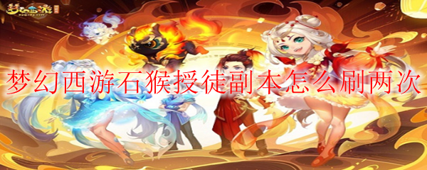 梦幻西游石猴授徒怎么刷2次