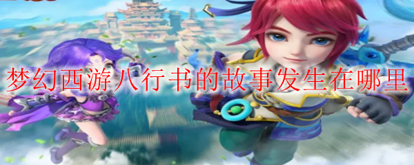 梦幻西游八行书的故事发生在哪里