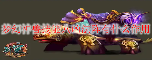 梦幻神兽技能八凶法阵有什么作用